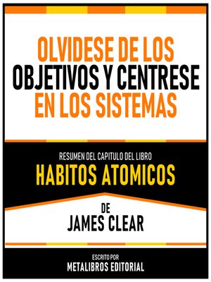 cover image of Olvidese De Los Objetivos Y Centrese En Los Sistemas--Resumen Del Capitulo Del Libro Habitos Atomicos De James Clear